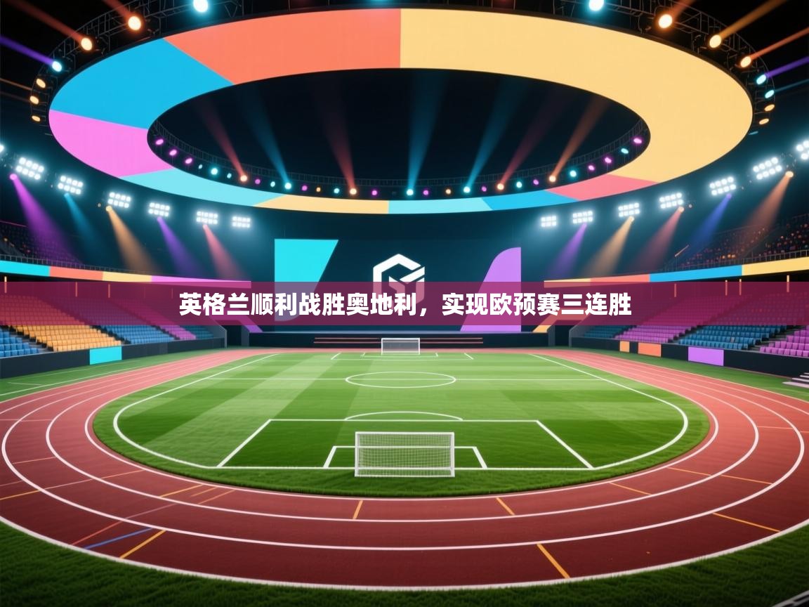 英格兰顺利战胜奥地利，实现欧预赛三连胜  第1张